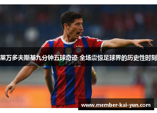 莱万多夫斯基九分钟五球奇迹 全场震惊足球界的历史性时刻