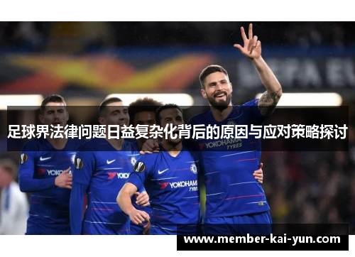 足球界法律问题日益复杂化背后的原因与应对策略探讨