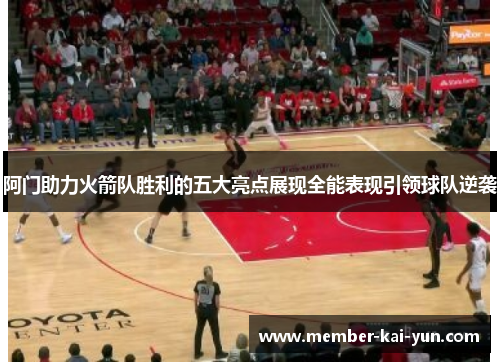 阿门助力火箭队胜利的五大亮点展现全能表现引领球队逆袭 阿门助力火箭队胜利的五大亮点展现全能表现引领球队逆袭