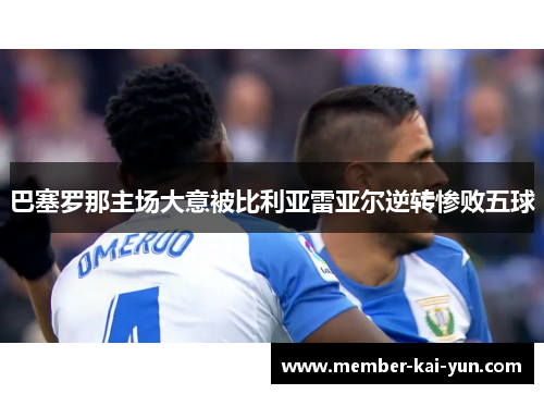 巴塞罗那主场大意被比利亚雷亚尔逆转惨败五球 巴塞罗那主场大意被比利亚雷亚尔逆转惨败五球